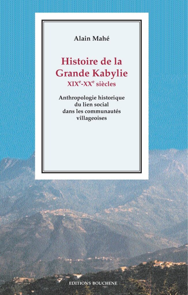 Légende de la photo : Alain Mahé, Histoire de la Grande Kabylie. XIXe-XXe siècles. Anthropologie historique du lien social dans les communautés villageoises (Éditions Bouchène, 2001).