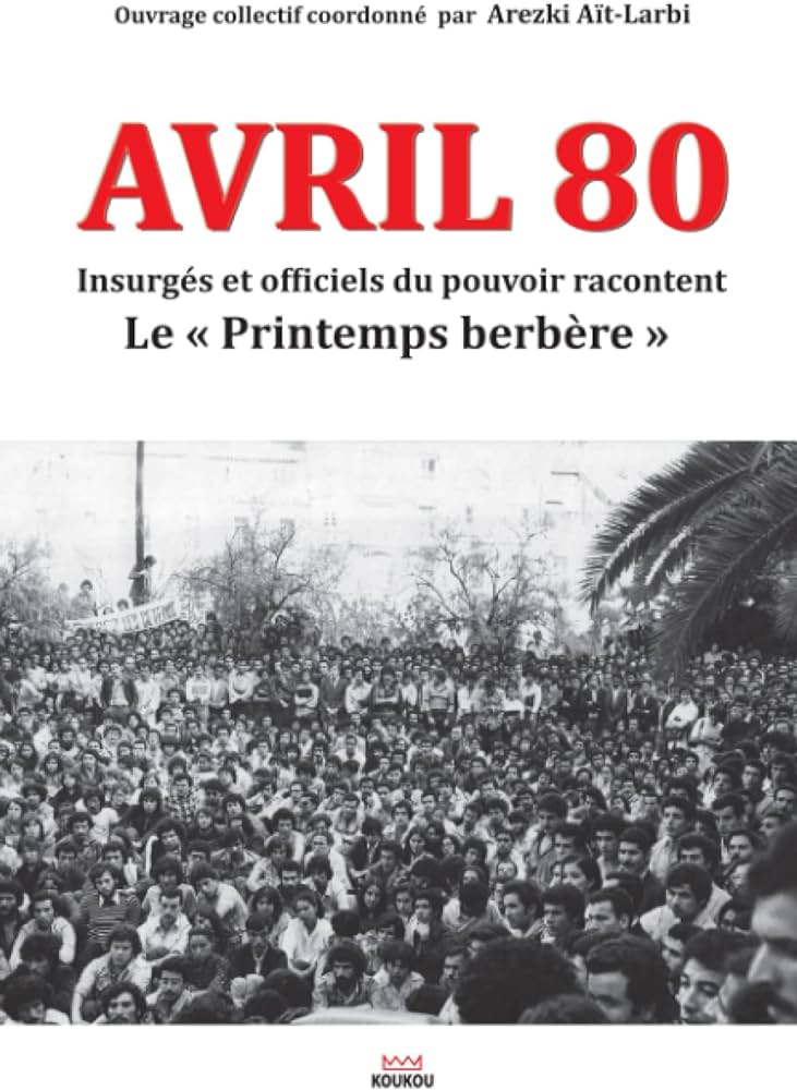 Légende de la photo : Arezki Aït-Larbi (dir.), Avril 80 : Insurgés et officiels du pouvoir racontent le « Printemps berbère » (Koukou Éditions, 2023).